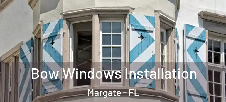  Bow Windows Installation Margate - FL