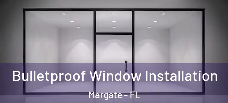  Bulletproof Window Installation Margate - FL