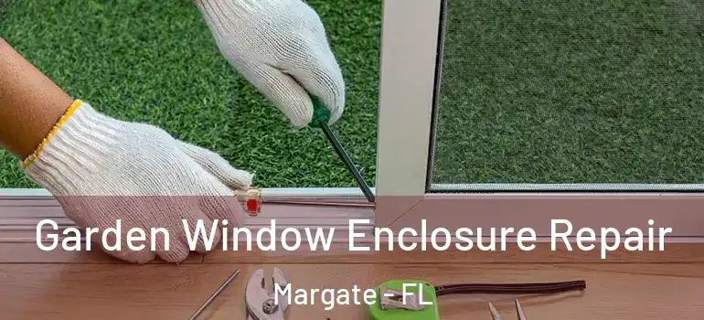  Garden Window Enclosure Repair Margate - FL
