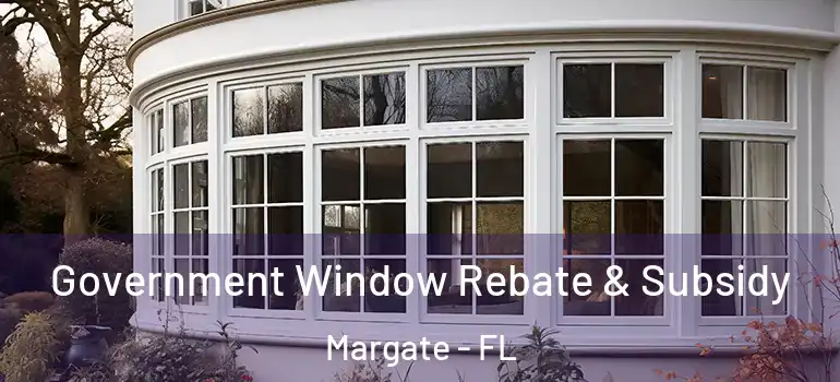  Government Window Rebate & Subsidy Margate - FL