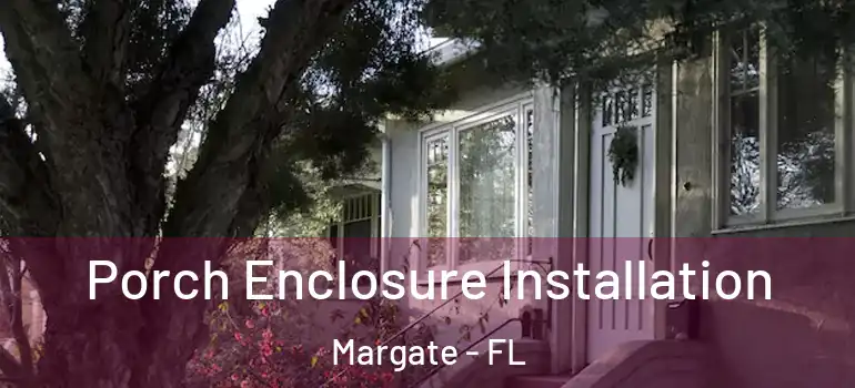  Porch Enclosure Installation Margate - FL