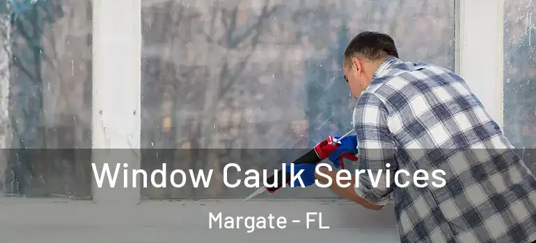  Window Caulk Services Margate - FL