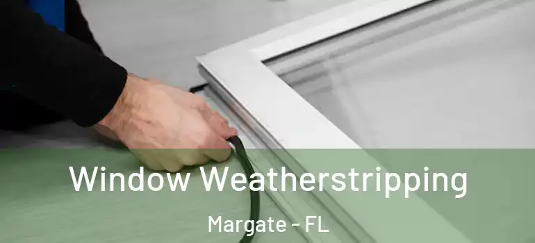  Window Weatherstripping Margate - FL